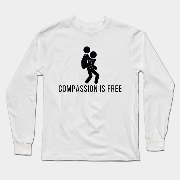 Compassion Is Free Long Sleeve T-Shirt by KickingAssandTakingMeds